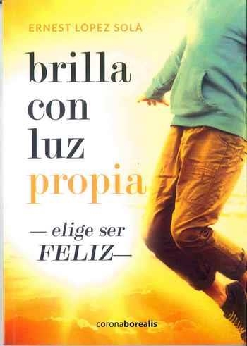 BRILLA CON LUZ PROPIA - ELIGE SER FELIZ | 9788494510533 | LOPEZ, ERNEST | Llibreria Drac - Librería de Olot | Comprar libros en catalán y castellano online