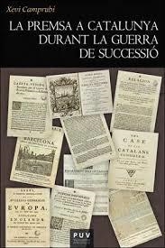 PREMSA A CATALUNYA DURANT LA GUERRA DE SUCCESSIÓ, LA | 9788491340140 | CAMPRUBÍ I PLA, XEVI | Llibreria Drac - Llibreria d'Olot | Comprar llibres en català i castellà online