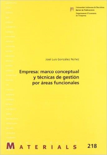 EMPRESA: MARCO CONCEPTUAL Y TÉCNICAS DE GESTIÓN POR ÁREAS FUNCIONALES | 9788449026638 | GONZÁLEZ NÚÑEZ, JOSÉ LUIS | Llibreria Drac - Librería de Olot | Comprar libros en catalán y castellano online