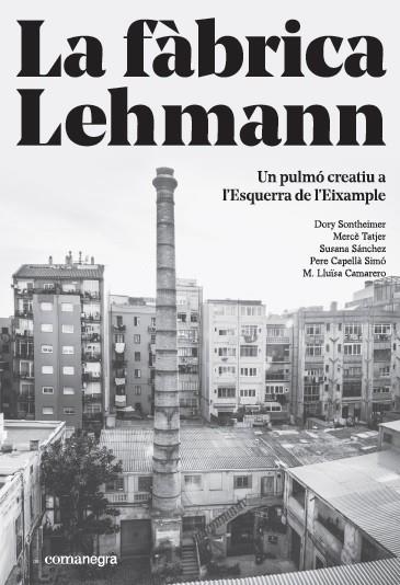 FÀBRICA LEHMANN: UN PULMÓ CREATIU A L'ESQUERRA DE L'EIXAMPLE, LA | 9788416605866 | VV.AA. | Llibreria Drac - Llibreria d'Olot | Comprar llibres en català i castellà online