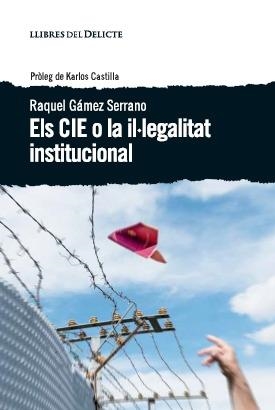 CIE O LA IL·LEGALITAT INSTITUCIONAL, ELS | 9788494582677 | GAMEZ, RAQUEL | Llibreria Drac - Llibreria d'Olot | Comprar llibres en català i castellà online