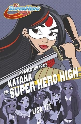 AVENTURAS DE KATANA EN SUPER HERO HIGH (DC SUPER HERO GIRLS 4) | 9788490437773 | YEE, LISA | Llibreria Drac - Llibreria d'Olot | Comprar llibres en català i castellà online