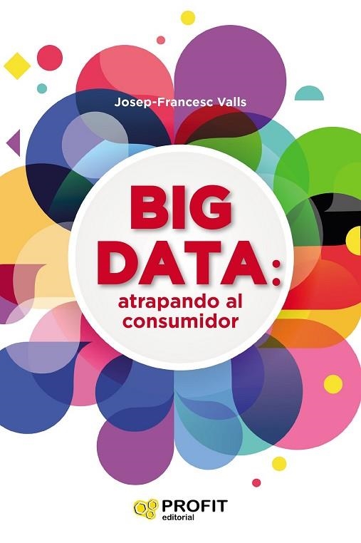 BIG DATA ATRAPANDO AL CONSUMIDOR | 9788416904457 | VALLS, JOSEP FRANCESC | Llibreria Drac - Llibreria d'Olot | Comprar llibres en català i castellà online