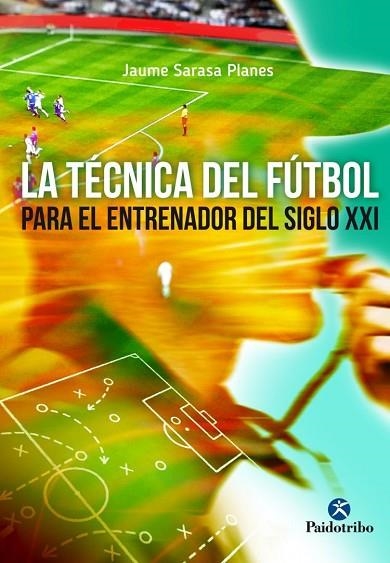 TÉCNICA DEL FÚTBOL PARA EL JUGADOR DEL SIGLO XXI, LA | 9788499105970 | SARASA PLANES, JAUME | Llibreria Drac - Llibreria d'Olot | Comprar llibres en català i castellà online