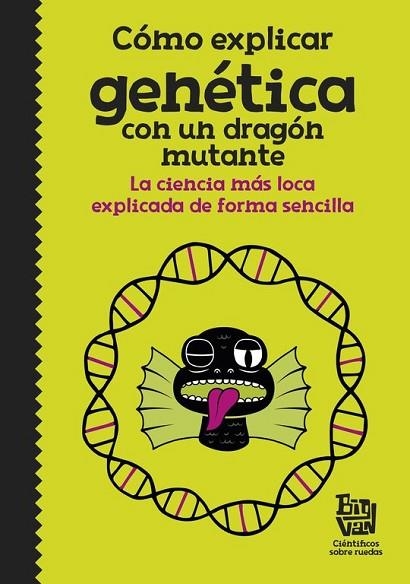 CÓMO EXPLICAR GENÉTICA CON UN DRAGÓN MUTANTE | 9788420485997 | BIG VAN, CIENTÍFICOS SOBRE RUEDAS | Llibreria Drac - Llibreria d'Olot | Comprar llibres en català i castellà online