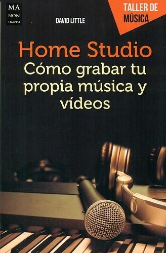 HOME STUDIO. CÓMO GRABAR TU PROPIA MÚSICA Y VÍDEOS | 9788494650451 | LITTLE, DAVID ANDRÉS | Llibreria Drac - Librería de Olot | Comprar libros en catalán y castellano online