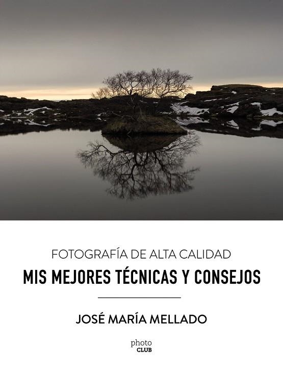 FOTOGRAFÍA DE ALTA CALIDAD. MIS MEJORES TÉCNICAS Y CONSEJOS | 9788441539556 | MELLADO, JOSÉ MARÍA | Llibreria Drac - Llibreria d'Olot | Comprar llibres en català i castellà online