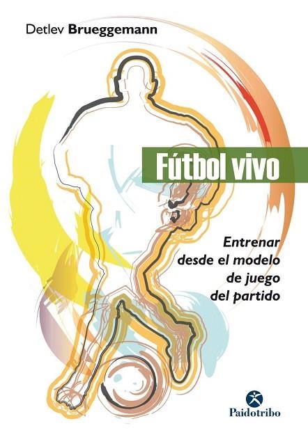 FÚTBOL VIVO. ENTRENAR DESDE EL MODELO DE JUEGO DEL PARTIDO | 9788499107141 | BRUEGGEMANN, DETLEV | Llibreria Drac - Llibreria d'Olot | Comprar llibres en català i castellà online