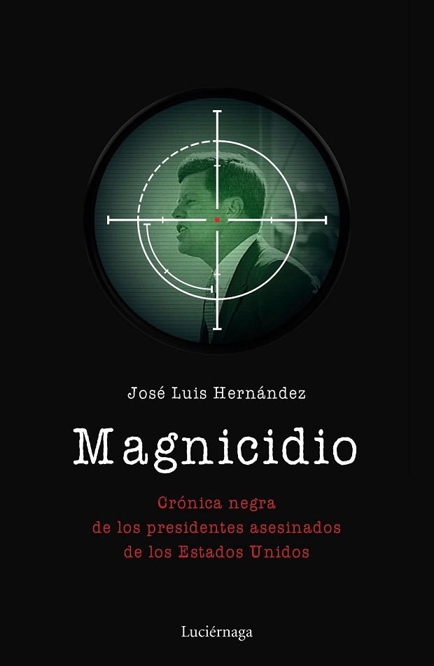 MAGNICIDIO. CRÓNICA NEGRA DE LOS PRESIDENTES ASESINADOS DE LOS ESTADOS UNIDOS | 9788417371067 | HERNÁNDEZ, JOSÉ LUIS | Llibreria Drac - Llibreria d'Olot | Comprar llibres en català i castellà online