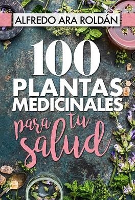 100 PLANTAS MEDICINALES PARA TU SALUD | 9788417057367 | ARA ROLDÁN, ALFREDO | Llibreria Drac - Llibreria d'Olot | Comprar llibres en català i castellà online