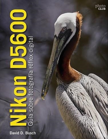 NIKON D5600. GUÍA SOBRE FOTOGRAFÍA RÉFLEX DIGITAL | 9788441540026 | BUSCH, DAVID | Llibreria Drac - Llibreria d'Olot | Comprar llibres en català i castellà online