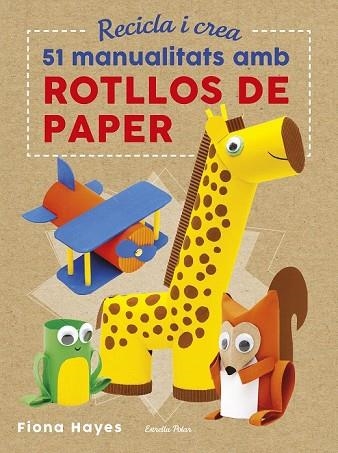 51 MANUALITATS AMB ROTLLOS DE PAPER (RECICLE I CREA) | 9788491374992 | HAYES, FIONA | Llibreria Drac - Llibreria d'Olot | Comprar llibres en català i castellà online