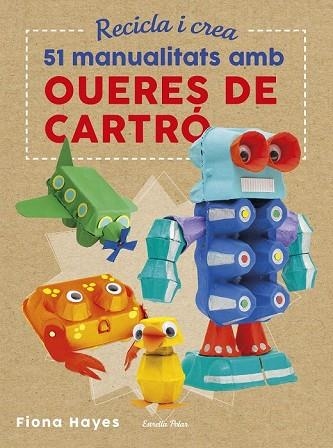 51 MANUALITATS AMB OUERES DE CARTRÓ (RECICLA I CREA) | 9788491374985 | HAYES, FIONA | Llibreria Drac - Llibreria d'Olot | Comprar llibres en català i castellà online