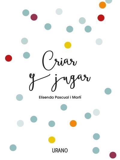 CRIAR Y JUGAR | 9788416720170 | PASCUAL, ELISENDA | Llibreria Drac - Llibreria d'Olot | Comprar llibres en català i castellà online