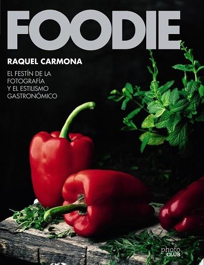 FOODIE. EL FESTÍN DE LA FOTOGRAFÍA Y EL ESTILISMO GASTRONÓMICO (PHOTOCLUB) | 9788441540286 | CARMONA, RAQUEL | Llibreria Drac - Llibreria d'Olot | Comprar llibres en català i castellà online