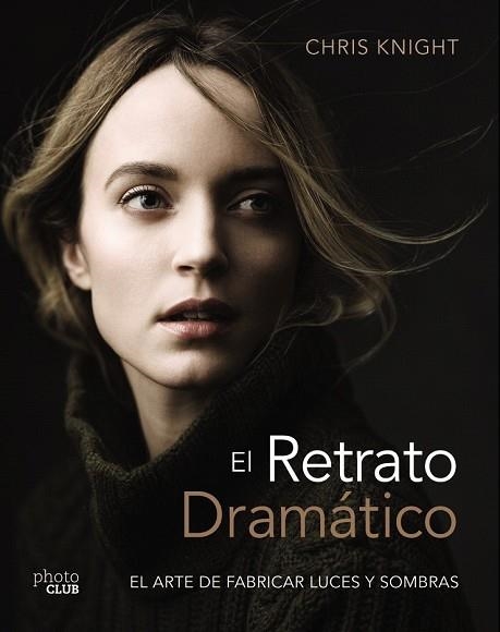 RETRATO DRAMÁTICO, EL. EL ARTE DE CREAR LUCES Y SOMBRAS (PHOTO CLUB) | 9788441540125 | KNIGHT, CHRIS   | Llibreria Drac - Llibreria d'Olot | Comprar llibres en català i castellà online