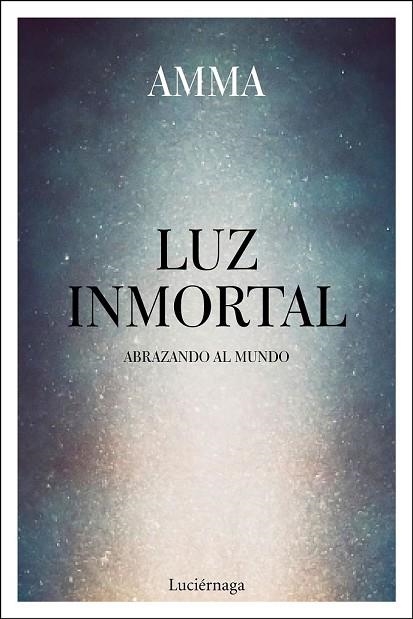 LUZ INMORTAL. ABRAZANDO AL MUNDO | 9788417371302 | AMMA | Llibreria Drac - Llibreria d'Olot | Comprar llibres en català i castellà online