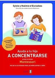 AYUDA A TU HIJO A CONCENTRARSE CON EL METODO MONTESSORI | 9788441438859 | DESCLAIBES,SYLVIE | Llibreria Drac - Llibreria d'Olot | Comprar llibres en català i castellà online