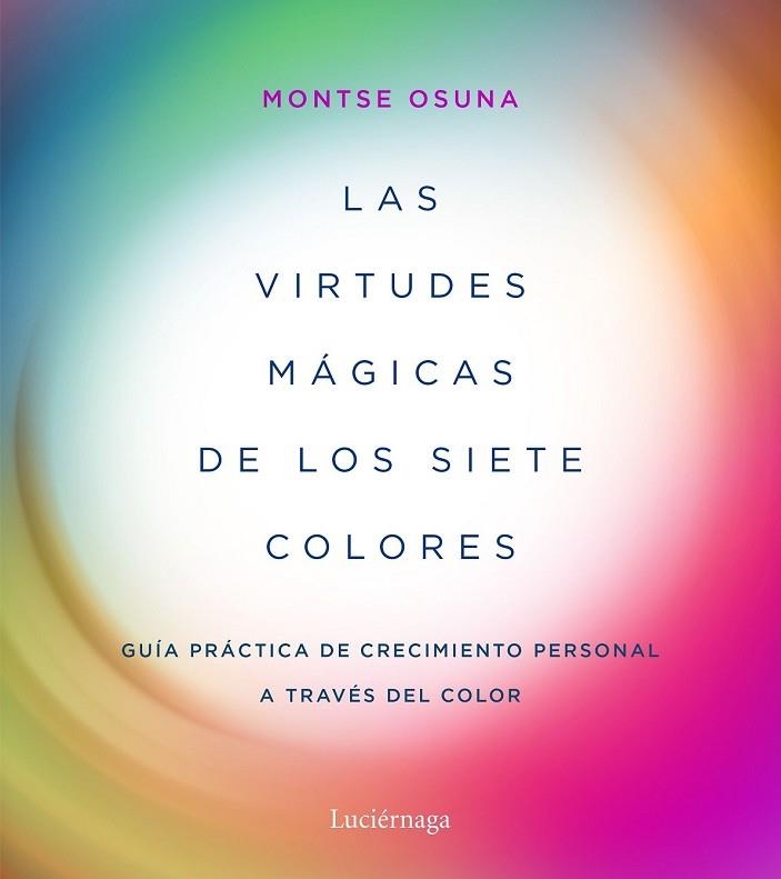 VIRTUDES MÁGICAS DE LOS SIETE COLORES, LAS. GUÍA PRÁCTICA DE CRECIMIENTO PERSONAL A TRAVÉS DEL COLOR | 9788417371357 | OSUNA, MONTSE | Llibreria Drac - Llibreria d'Olot | Comprar llibres en català i castellà online