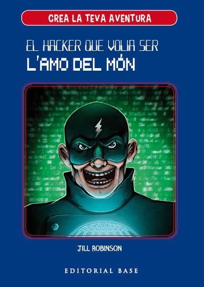 HACKER QUE VOLIA SER L'AMO DEL MÓN, EL (CREA LA TEVA AVENTURA 1) | 9788417183950 | ROBINSON, JILL | Llibreria Drac - Llibreria d'Olot | Comprar llibres en català i castellà online