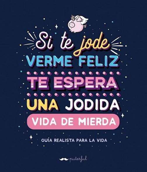 SI TE JODE VERME FELIZ TE ESPERA UNA JODIDA VIDA DE MIERDA | 9788491644569 | PUTERFUL | Llibreria Drac - Llibreria d'Olot | Comprar llibres en català i castellà online