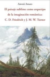 PAISAJE SUBLIME COMO ARQUETIPO DE LA IMAGINACION ROMANTICA C.D.FRIEDRICH Y J. | 9788497161145 | AMARO, ANTONI | Llibreria Drac - Llibreria d'Olot | Comprar llibres en català i castellà online