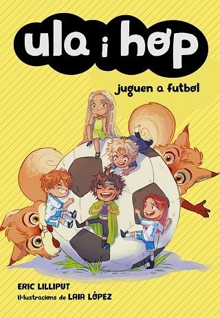 ULA I HOP JUGUEN A FUTBOL (ULA I HOP) | 9788420452227 | LILLIPUT, ERIC; LÓPEZ, LAIA | Llibreria Drac - Llibreria d'Olot | Comprar llibres en català i castellà online