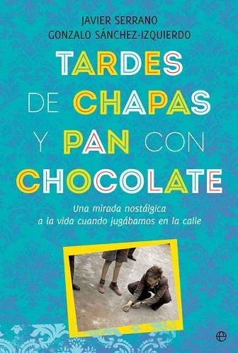 TARDES DE CHAPAS Y PAN CON CHOCOLATE | 9788491646808 | SERRANO, JAVIER/SÁNCHEZ-IZQUIERDO, GONZALO | Llibreria Drac - Llibreria d'Olot | Comprar llibres en català i castellà online