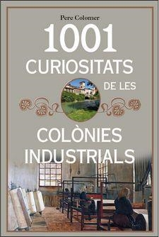 1001 CURIOSITATS DE LES COLONIES INDUSTRIALS DE CATALUNYA | 9788494928680 | COLOMER, PERE | Llibreria Drac - Llibreria d'Olot | Comprar llibres en català i castellà online