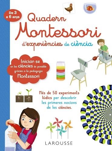 QUADERN MONTESSORI D'EXPERIÈNCIES DE CIÈNCIA (DE 3 A 6 ANYS) | 9788418100321 | LAROUSSE EDITORIAL | Llibreria Drac - Librería de Olot | Comprar libros en catalán y castellano online