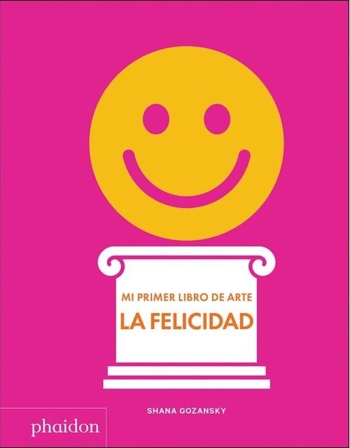 MI PRIMER LIBRO DE ARTE. LA FELICIDAD | 9781838660932 | GOZANSKY, SHANA | Llibreria Drac - Llibreria d'Olot | Comprar llibres en català i castellà online