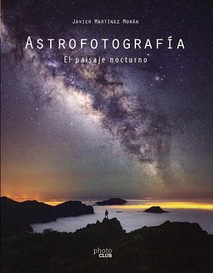 ASTROFOTOGRAFÍA. EL PAISAJE NOCTURNO | 9788441542587 | MARTÍNEZ, JAVIER | Llibreria Drac - Llibreria d'Olot | Comprar llibres en català i castellà online