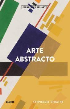 ESENCIALES ARTE. ARTE ABSTRACTO | 9788418075551 | STRAINE, STEPANIE | Llibreria Drac - Llibreria d'Olot | Comprar llibres en català i castellà online