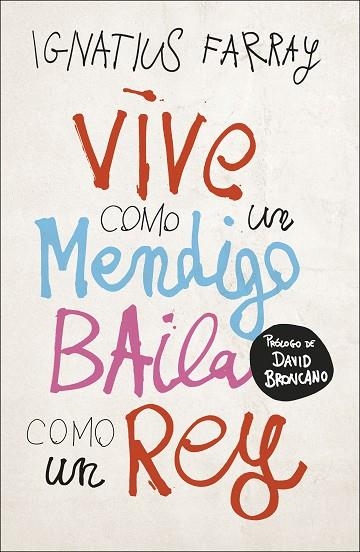 VIVE COMO UN MENDIGO, BAILA COMO UN REY | 9788499988221 | FARRAY, IGNATIUS | Llibreria Drac - Llibreria d'Olot | Comprar llibres en català i castellà online