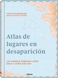 ATLAS DE LUGARES EN DESAPARICION | 9789463595049 | ELBOROUGH, TRAVIS | Llibreria Drac - Librería de Olot | Comprar libros en catalán y castellano online