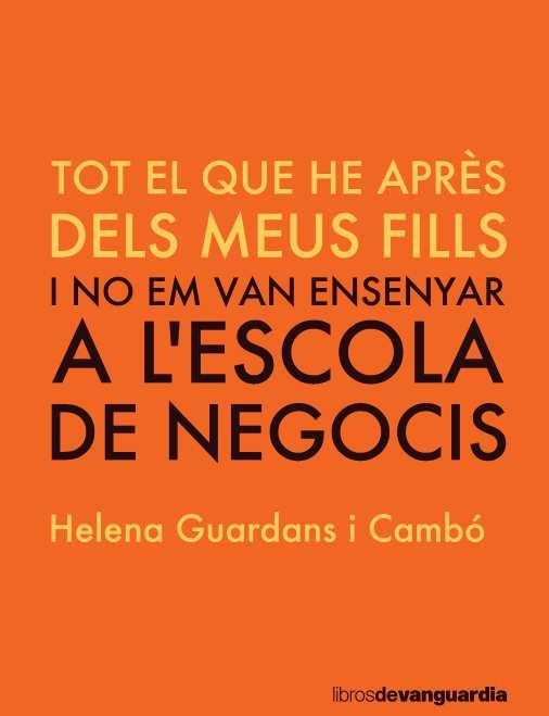 TOT EL QUE HE APRES DELS MEUS FILLS I NO EM VAN ENSENYAR A L'ESCOLA DE NEGOCIS | 9788416372775 | GUARDANS, HELENA | Llibreria Drac - Llibreria d'Olot | Comprar llibres en català i castellà online