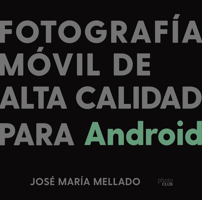 FOTOGRAFÍA MÓVIL DE ALTA CALIDAD PARA ANDROID | 9788441543201 | MELLADO, JOSÉ MARÍA | Llibreria Drac - Llibreria d'Olot | Comprar llibres en català i castellà online