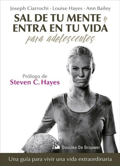 SAL DE TU MENTE Y ENTRA EN TU VIDA PARA ADOLESCENTES. UNA GUÍA PARA VIVIR UNA VI | 9788433028389 | CIARROCHI, JOSEPH/HAYES, LOUISE/BAILEY, ANN | Llibreria Drac - Llibreria d'Olot | Comprar llibres en català i castellà online