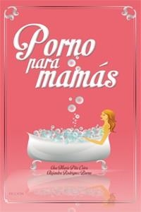 PORNO PARA MAMÁS | 9788494056383 | RODRÍGUEZ, ALEJANDRA / PITA, ANA Mª | Llibreria Drac - Llibreria d'Olot | Comprar llibres en català i castellà online