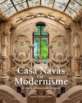 CASA NAVÀS I EL MODERNISME DE TOTA LA PROVÍNCIA DE TARRAGONA | 9788484788980 | BUQUERAS, JOSEP MARIA | Llibreria Drac - Librería de Olot | Comprar libros en catalán y castellano online