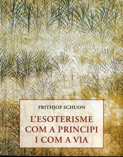 ESOTERISME COM A PRINCIPI I COM A VIA, L' | 9788497162364 | SCHUON, FRITHJOF | Llibreria Drac - Llibreria d'Olot | Comprar llibres en català i castellà online