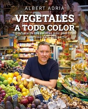 VEGETALES A TODO COLOR | 9788491876496 | ADRIÀ, ALBERT | Llibreria Drac - Librería de Olot | Comprar libros en catalán y castellano online