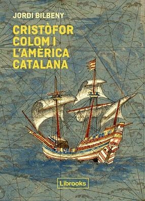 CRISTÒFOR COLOM I L'AMÈRICA CATALANA | 9788412310191 | BILBENY, JORDI | Llibreria Drac - Llibreria d'Olot | Comprar llibres en català i castellà online