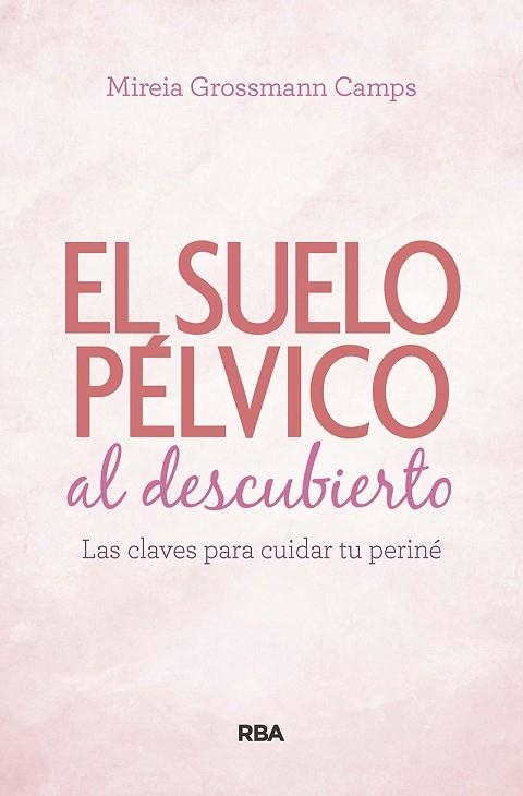 SUELO PÉLVICO AL DESCUBIERTO. LAS CLAVES PARA CUIDAR TU PERINÉ | 9788490569184 | GROSSMANN CAMPS, MIREIA | Llibreria Drac - Llibreria d'Olot | Comprar llibres en català i castellà online