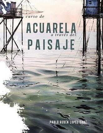 CURSO DE ACUARELAS A TRAVÉS DEL PAISAJE | 9788491584247 | LÓPEZ SANZ, PABLO RUBÉN | Llibreria Drac - Llibreria d'Olot | Comprar llibres en català i castellà online