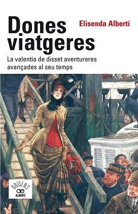 DONES VIATGERES. LA VALENTIA DE DISSET AVENTURERES AVANÇADES AL SEU TEMPS | 9788472461789 | ALBERTÍ, ELISENDA | Llibreria Drac - Llibreria d'Olot | Comprar llibres en català i castellà online