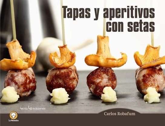 TAPAS Y APERITIVOS CON SETAS | 9788416012794 | ROBAFUM, CARLOS | Llibreria Drac - Llibreria d'Olot | Comprar llibres en català i castellà online