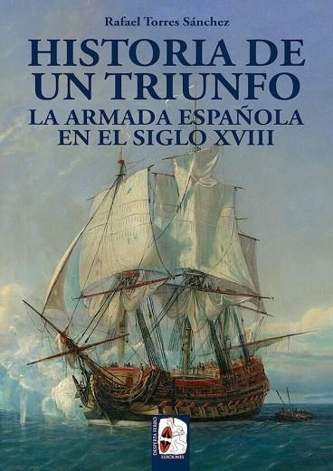 HISTORIA DE UN TRIUNFO. LA ARMADA ESPAÑOLA EN EL SIGLO XVIII | 9788494649929 | TORRES SÁNCHEZ, RAFAEL | Llibreria Drac - Llibreria d'Olot | Comprar llibres en català i castellà online