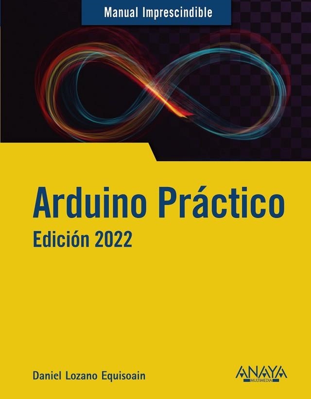 ARDUINO PRÁCTICO. EDICIÓN 2022 | 9788441544987 | LOZANO EQUISOAIN, DANIEL | Llibreria Drac - Llibreria d'Olot | Comprar llibres en català i castellà online