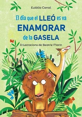 DIA QUE EL LLEÓ ES VA ENAMORAR DE LA GASELA, EL | 9788448955823 | CANAL, EULÀLIA | Llibreria Drac - Llibreria d'Olot | Comprar llibres en català i castellà online